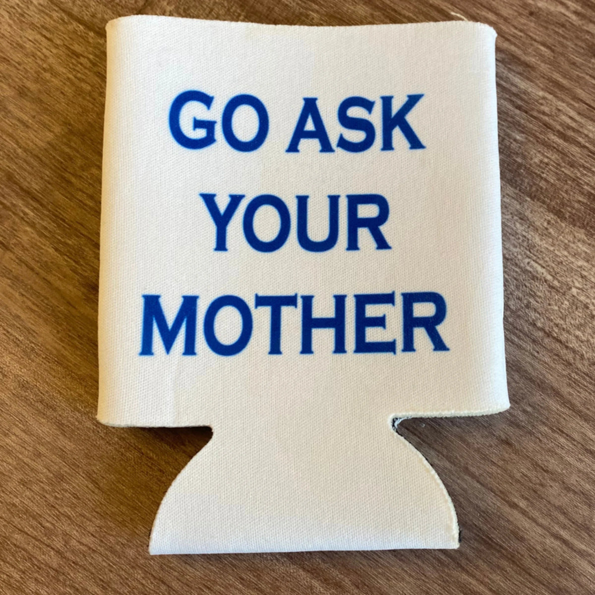 Go Ask Your Mother- Can Koozie